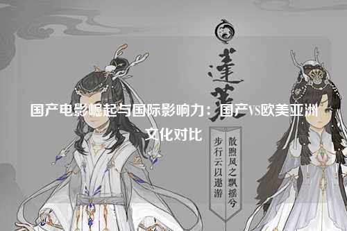 国产电影崛起与国际影响力：国产VS欧美亚洲文化对比