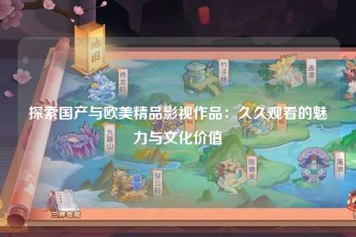 探索国产与欧美精品影视作品：久久观看的魅力与文化价值