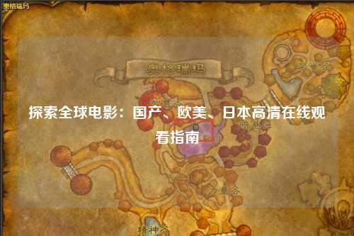 探索全球电影：国产、欧美、日本高清在线观看指南