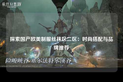 探索国产欧美制服丝袜区二区：时尚搭配与品牌推荐