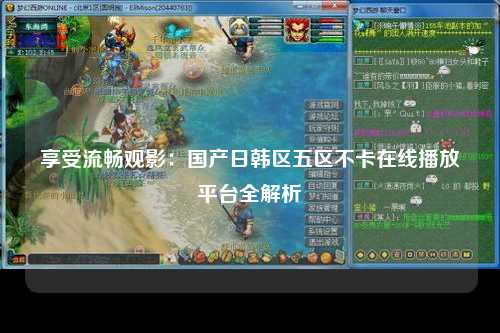 享受流畅观影：国产日韩区五区不卡在线播放平台全解析