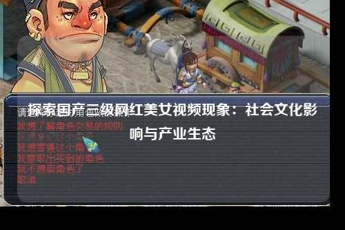 探索国产三级网红美女视频现象：社会文化影响与产业生态