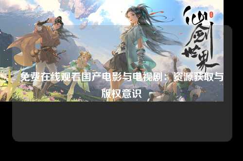 免费在线观看国产电影与电视剧：资源获取与版权意识