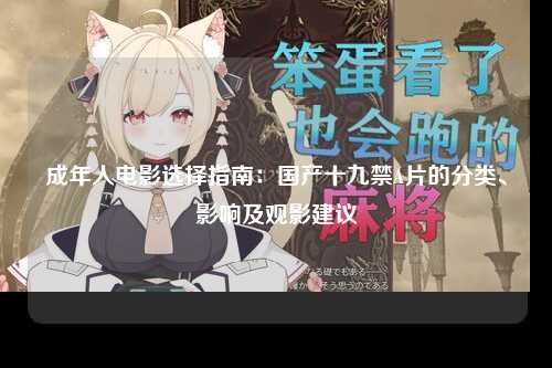 成年人电影选择指南：国产十九禁A片的分类、影响及观影建议
