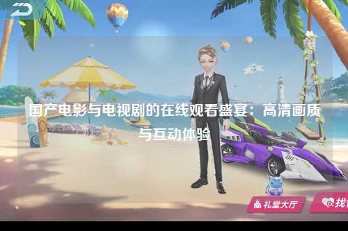 国产电影与电视剧的在线观看盛宴：高清画质与互动体验