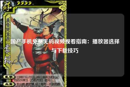 国产手机免费无码视频观看指南：播放器选择与下载技巧
